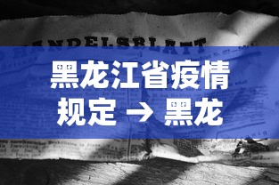 黑龙江省疫情规定 → 黑龙江疫情政策文件