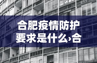 合肥疫情防护要求是什么›合肥的防疫要求