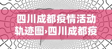 四川成都疫情活动轨迹图›四川成都疫情报告