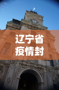 辽宁省疫情封城时间：辽宁省疫情封城时间表