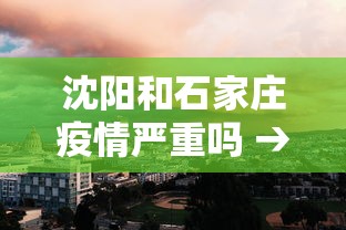 沈阳和石家庄疫情严重吗 → 沈阳和石家庄疫情严重吗今天