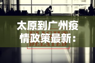太原到广州疫情政策最新：广州到太原 疫情