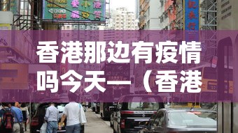香港那边有疫情吗今天—（香港有疫情?）