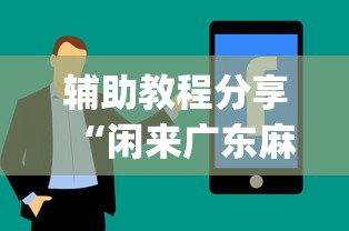 辅助教程分享“闲来广东麻将安卓版挂安装		”(最新透视辅助上线)