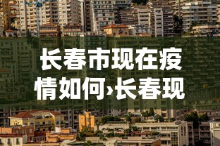 长春市现在疫情如何›长春现在疫情什么样