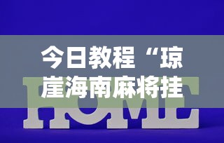 今日教程“琼崖海南麻将挂怎么买”揭秘透视辅助万能挂