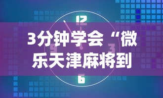 3分钟学会“微乐天津麻将到底有没有挂”(透视)其实确实有挂