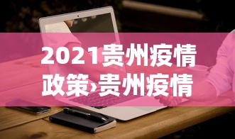 2021贵州疫情政策›贵州疫情防控最新文件