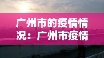 广州市的疫情情况：广州市疫情最新动态实时更新