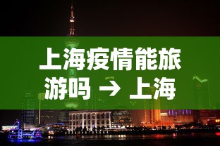 上海疫情能旅游吗 → 上海疫情可以出去玩吗 上海疫情能旅游吗 → 上海疫情可以出去玩吗