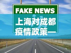 上海对成都疫情政策—(上海对成都疫情政策要求) 上海对成都疫情政策—(上海对成都疫情政策要求)