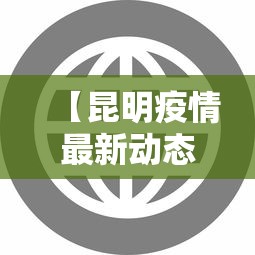 【昆明疫情最新动态数据,昆明疫情最新动态数据消息】