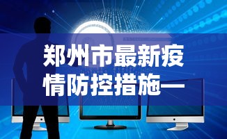 郑州市最新疫情防控措施—（郑州市最新防疫情况）