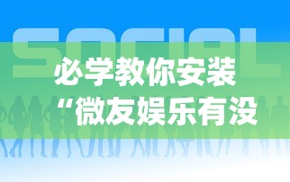 必学教你安装“微友娱乐有没有挂啊	”(透视挂)辅助透视教程