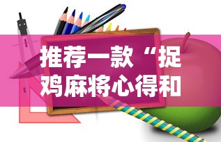 推荐一款“捉鸡麻将心得和诀窍”分享必要外挂教程