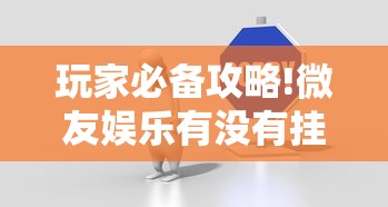 玩家必备攻略!微友娱乐有没有挂啊	”详细分享装挂步骤