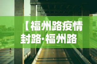 【福州路疫情封路·福州路疫情封路了吗】
