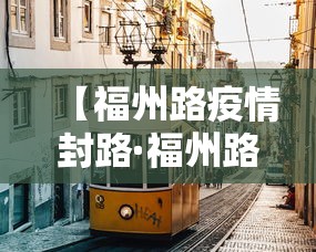 【福州路疫情封路·福州路疫情封路了吗】 【福州路疫情封路·福州路疫情封路了吗】