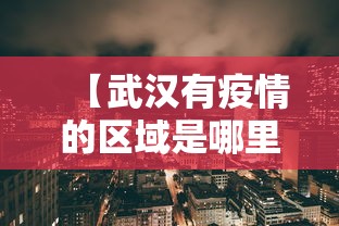 【武汉有疫情的区域是哪里,武汉那个地方有疫情】