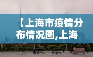 【上海市疫情分布情况图,上海市疫情情况?】