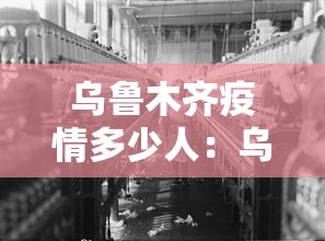 乌鲁木齐疫情多少人：乌鲁木齐疫情最新数据消息今天新增人数是多少