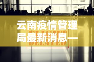 云南疫情管理局最新消息—（云南疫情防控最新消息今天）