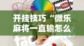 开挂技巧“微乐麻将一直输怎么回事”开挂方法