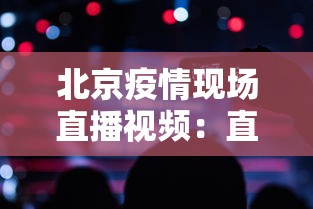 北京疫情现场直播视频：直播北京疫