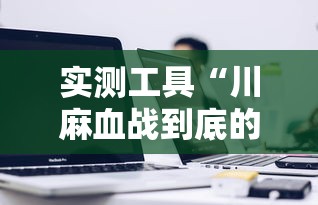 实测工具“川麻血战到底的技巧”详细辅助透视
