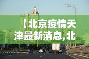【北京疫情天津最新消息,北京对天津疫情管控】