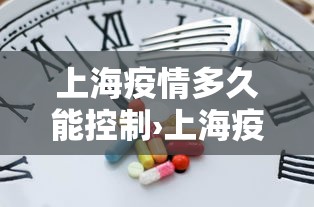 上海疫情多久能控制›上海疫情多久能结束
