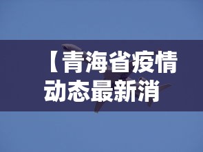 【青海省疫情动态最新消息,青海省疫情最新消息今天新增病例】
