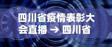 四川省疫情表彰大会直播 → 四川省 疫情省级表彰