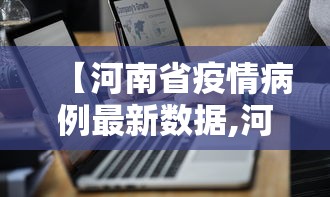 【河南省疫情病例最新数据,河南省疫情新动态】