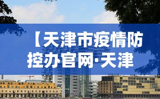 【天津市疫情防控办官网·天津市疫情预防控制中心】