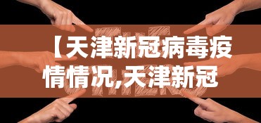 【天津新冠病毒疫情情况,天津新冠病毒疫情情况如何】