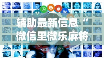 辅助最新信息“微信里微乐麻将有诀窍”开挂(透视)辅助教程