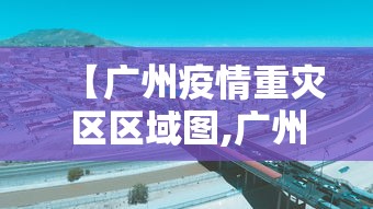 【广州疫情重灾区区域图,广州疫情最重的区】