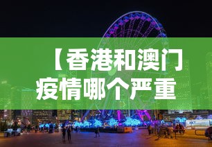 【香港和澳门疫情哪个严重,香港和澳门疫情哪个严重些】
