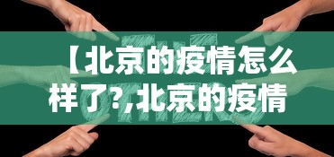 【北京的疫情怎么样了?,北京的疫情怎么样了最新消息】