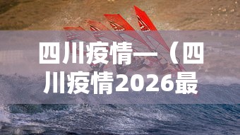 四川疫情—（四川疫情2026最新消息）