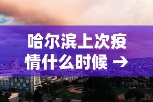 哈尔滨上次疫情什么时候 → 哈尔滨上次疫情什么时候开始的