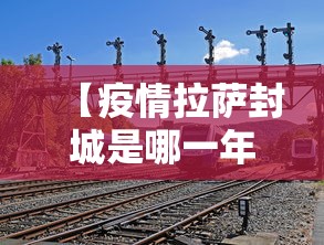 【疫情拉萨封城是哪一年,拉萨封山时间】