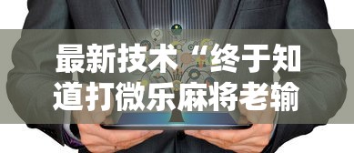 最新技术“终于知道打微乐麻将老输怎么办”开挂安装教程