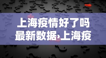 上海疫情好了吗最新数据›上海疫情情况怎么样