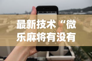 最新技术“微乐麻将有没有诀窍	”(透视挂)最新辅助详细教程