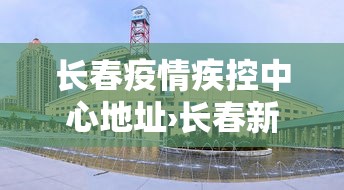 长春疫情疾控中心地址›长春新冠肺炎疾控中心电话