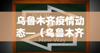 乌鲁木齐疫情动态—（乌鲁木齐疫情消息）