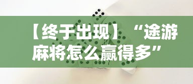 【终于出现】“途游麻将怎么赢得多”开挂方法