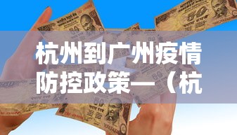 杭州到广州疫情防控政策—（杭州到广州出行方案）